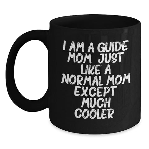 Guide Mom's Funny Graduation Gifts from Friends and Family - I Am A Guide Mom, Just Like A Normal Mom Except Much Cooler. Unique Black Coffee Mug for Guide Enthusiasts - Main