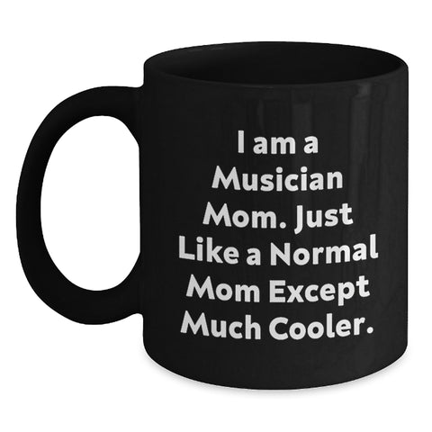 Funny Musician Black Coffee Mug Gifts for Musician Mom Friends - I Am A Musician Mom. Just Like A Normal Mom Except Much Cooler. Gifts from Family to Musician - Main