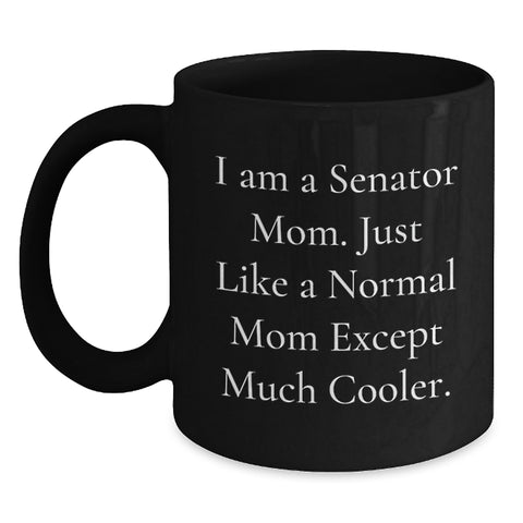 Funny Senator Mom Gifts - I Am A Senator Mom. Just Like A Normal Mom Except Much Cooler. - Black Coffee Mug, 11oz or 15oz, Microwave and Dishwasher Safe Gifts from Senator Mom to Family and Friends - Main
