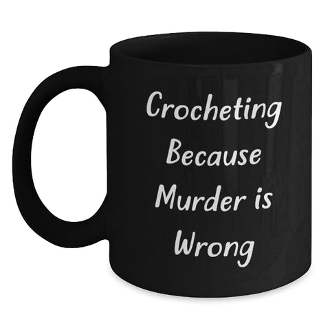 Funny Crocheting Gifts from Friends to Crocheting Lovers - 'Crocheting Because Murder Is Wrong' Quote on Black Coffee Mug for Graduation - Main