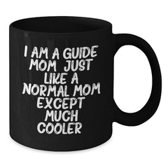 Guide Mom's Funny Graduation Gifts from Friends and Family - I Am A Guide Mom, Just Like A Normal Mom Except Much Cooler. Unique Black Coffee Mug for Guide Enthusiasts - Additional
