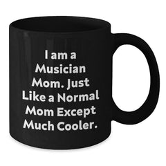 Funny Musician Black Coffee Mug Gifts for Musician Mom Friends - I Am A Musician Mom. Just Like A Normal Mom Except Much Cooler. Gifts from Family to Musician - Additional