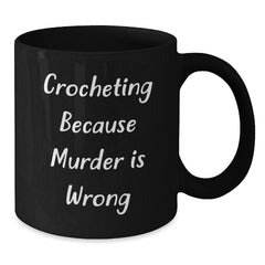 Funny Crocheting Gifts from Friends to Crocheting Lovers - 'Crocheting Because Murder Is Wrong' Quote on Black Coffee Mug for Graduation - Additional