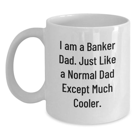 Funny Banker Dad White Coffee Mug, Gifts from Dad to Banker, Unique Graduation Gifts, 'I Am A Banker Dad. Just Like A Normal Dad Except Much Cooler.' - Main