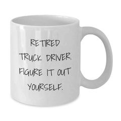 Truck Driver Humor Gifts from Friends for Men - White Coffee Mug, Retired Truck Driver Figure It Out Yourself, Graduation Unique Gifts - Additional