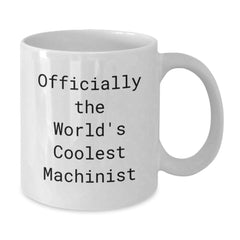 Funny Machinist Gifts from Friends, White Coffee Mug for Graduation, 'Officially The World's Coolest Machinist' Quote, 11oz or 15oz Ceramic Mug - Additional