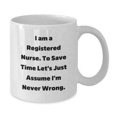 Funny Registered Nurse Gifts for Graduation, White Coffee Mug with I Am A Registered Nurse. To Save Time Let's Just Assume I'm Never Wrong. Quote, Gifts from Family to Registered Nurse - Additional