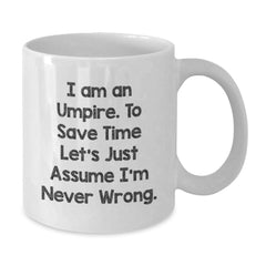 Funny Umpire Gifts from Friends - I Am An Umpire. To Save Time Let's Just Assume I'm Never Wrong. - Graduation Unique Gifts for Umpire Men - Additional