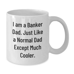 Funny Banker Dad White Coffee Mug, Gifts from Dad to Banker, Unique Graduation Gifts, 'I Am A Banker Dad. Just Like A Normal Dad Except Much Cooler.' - Additional