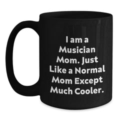 Funny Musician Black Coffee Mug Gifts for Musician Mom Friends - I Am A Musician Mom. Just Like A Normal Mom Except Much Cooler. Gifts from Family to Musician - Main