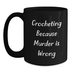 Funny Crocheting Gifts from Friends to Crocheting Lovers - 'Crocheting Because Murder Is Wrong' Quote on Black Coffee Mug for Graduation - Main