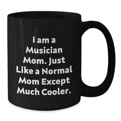 Funny Musician Black Coffee Mug Gifts for Musician Mom Friends - I Am A Musician Mom. Just Like A Normal Mom Except Much Cooler. Gifts from Family to Musician - Additional