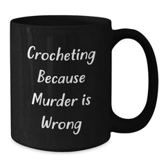 Funny Crocheting Gifts from Friends to Crocheting Lovers - 'Crocheting Because Murder Is Wrong' Quote on Black Coffee Mug for Graduation - Additional