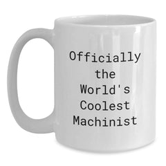 Funny Machinist Gifts from Friends, White Coffee Mug for Graduation, 'Officially The World's Coolest Machinist' Quote, 11oz or 15oz Ceramic Mug - Main