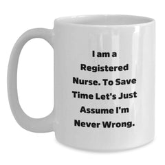 Funny Registered Nurse Gifts for Graduation, White Coffee Mug with I Am A Registered Nurse. To Save Time Let's Just Assume I'm Never Wrong. Quote, Gifts from Family to Registered Nurse - Main