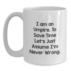 Funny Umpire Gifts from Friends - I Am An Umpire. To Save Time Let's Just Assume I'm Never Wrong. - Graduation Unique Gifts for Umpire Men - Main