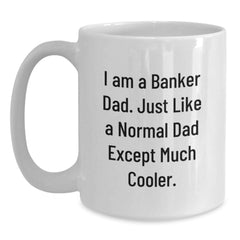 Funny Banker Dad White Coffee Mug, Gifts from Dad to Banker, Unique Graduation Gifts, 'I Am A Banker Dad. Just Like A Normal Dad Except Much Cooler.' - Main