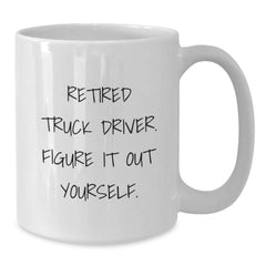 Truck Driver Humor Gifts from Friends for Men - White Coffee Mug, Retired Truck Driver Figure It Out Yourself, Graduation Unique Gifts - Additional