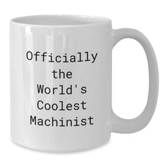 Funny Machinist Gifts from Friends, White Coffee Mug for Graduation, 'Officially The World's Coolest Machinist' Quote, 11oz or 15oz Ceramic Mug - Additional