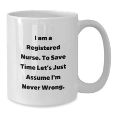 Funny Registered Nurse Gifts for Graduation, White Coffee Mug with I Am A Registered Nurse. To Save Time Let's Just Assume I'm Never Wrong. Quote, Gifts from Family to Registered Nurse - Additional