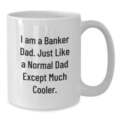 Funny Banker Dad White Coffee Mug, Gifts from Dad to Banker, Unique Graduation Gifts, 'I Am A Banker Dad. Just Like A Normal Dad Except Much Cooler.' - Additional