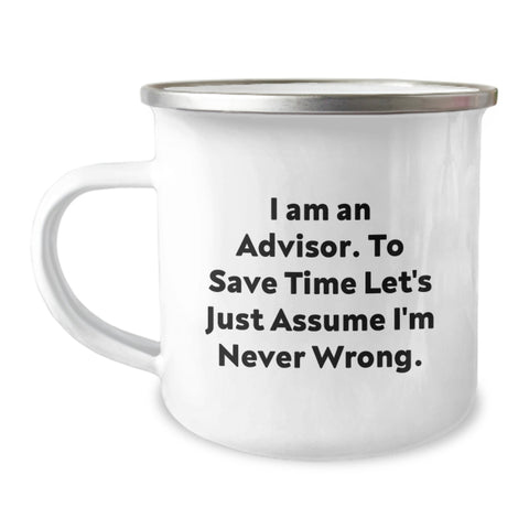 Funny Advisor Gifts for Men, Gifts from Friends, Unique Camping Mug for Graduation, 'I Am An Advisor. To Save Time Let's Just Assume I'm Never Wrong.' - Image 1