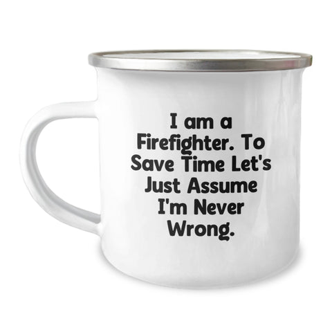 Funny Firefighter Gifts from Friends for Firefighter Graduation, I Am A Firefighter. To Save Time Let's Just Assume I'm Never Wrong. Camping Mug - Image 1
