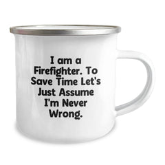 Funny Firefighter Gifts from Friends for Firefighter Graduation, I Am A Firefighter. To Save Time Let's Just Assume I'm Never Wrong. Camping Mug - Image 2