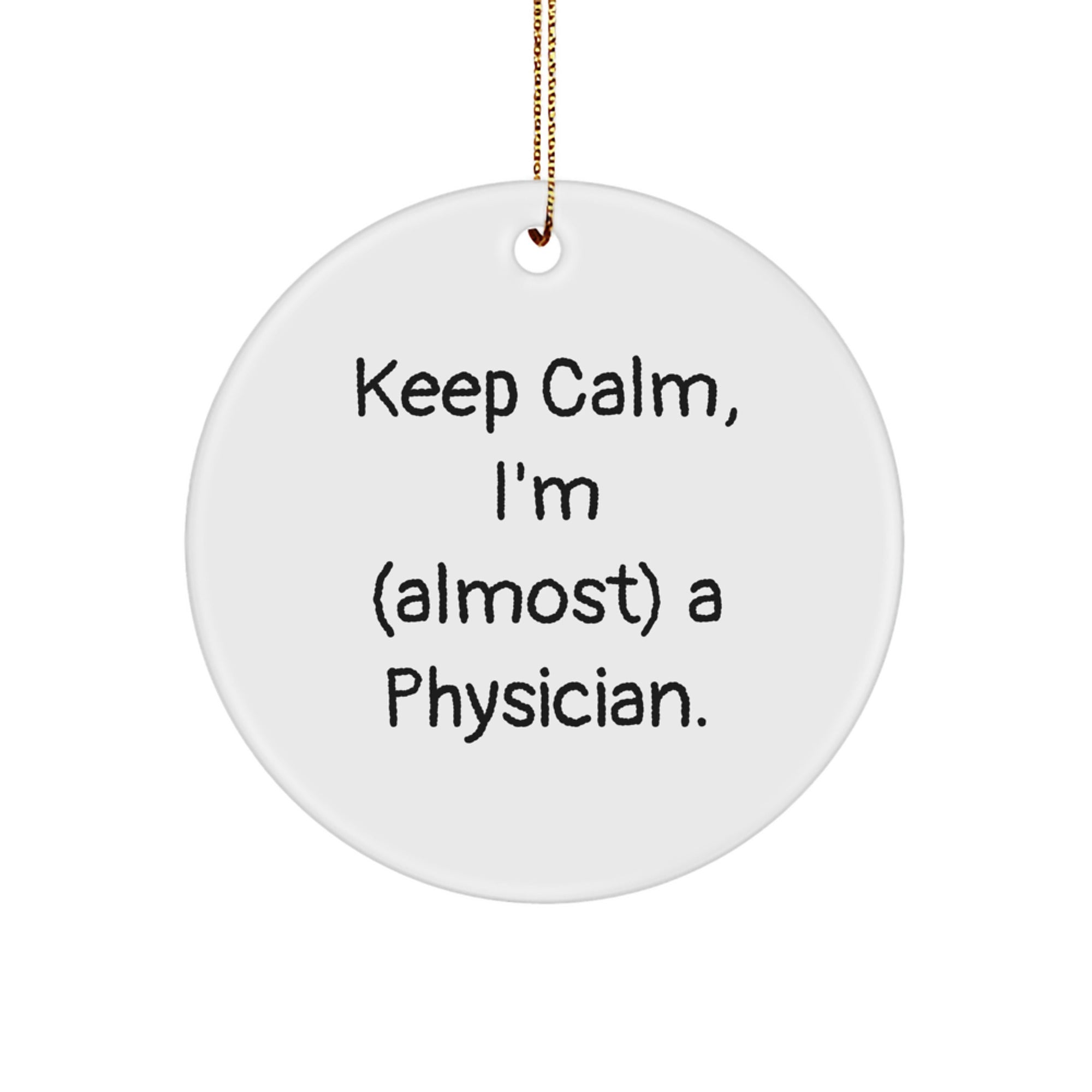 Funny Physician Gifts Keep Calm I'm (almost) A Physician. Circle Ornament for Christmas, Gifts from Friends to Physician, for Men, Women, Coworkers, Family - Image 1