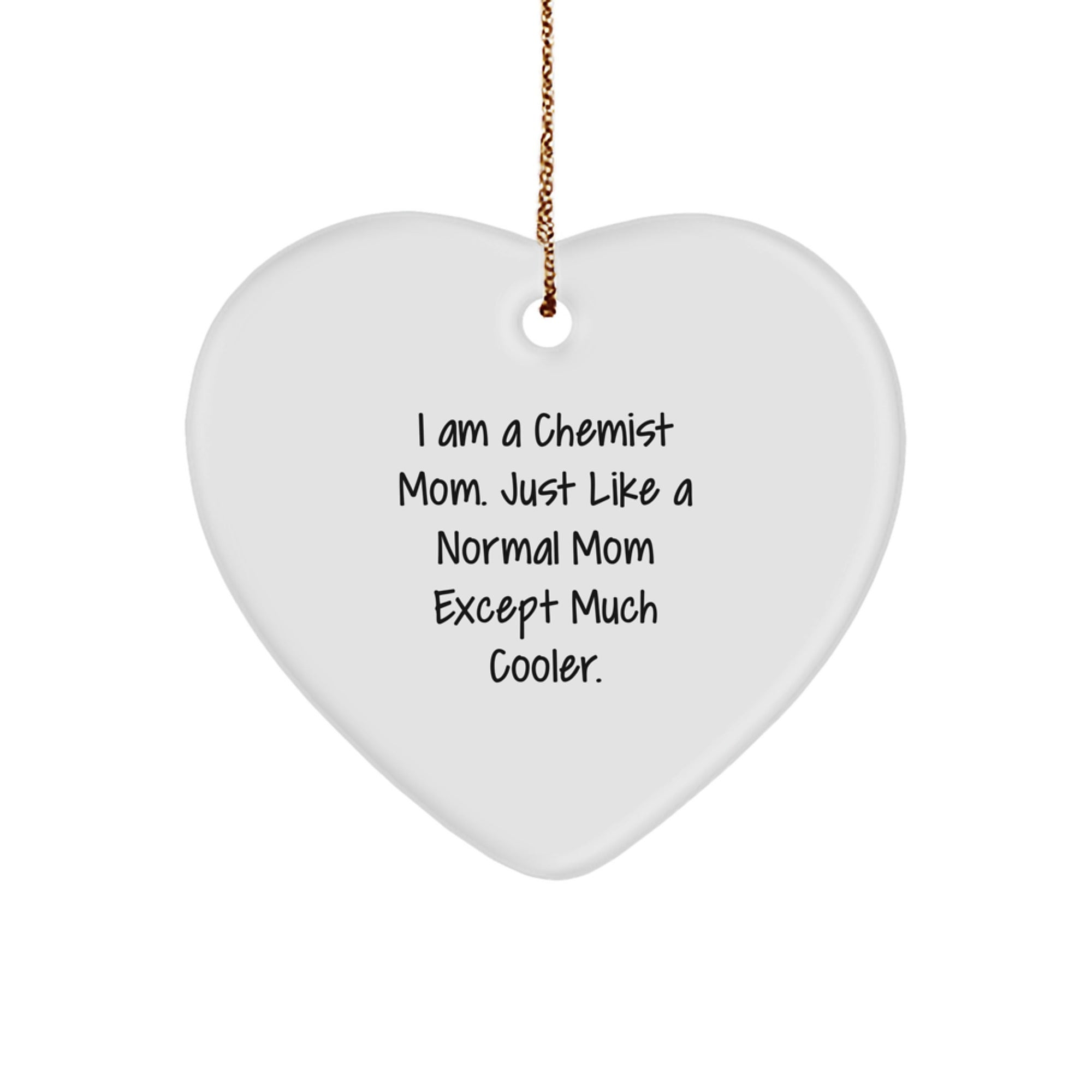 Gifts from I Am A Chemist Mom. Just Like A Normal Mom Except Much Cooler. - Funny Heart Ornament for Chemist, Christmas Unique Gifts for Family, Friends, Coworkers, Men, Women - Image 1