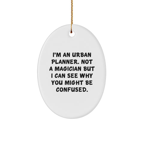 Urban Planner Gifts from Friends to Men - I'm An Urban Planner. Not A Magician But I Can See Why You Might Be Confused. - Oval Ornament for Christmas - Image 1
