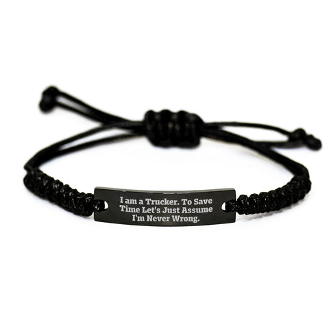 Funny Trucker Gifts, 'I Am A Trucker. To Save Time Let's Just Assume I'm Never Wrong.' Rope Bracelet for Men Graduation Unique Gifts from Friends - Image 1
